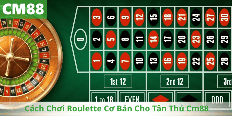 Cách Chơi Roulette Cơ Bản Cho Tân Thủ Cm88
