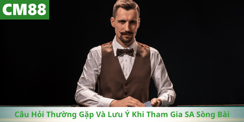 Câu Hỏi Thường Gặp Và Lưu Ý Khi Tham Gia SA Sòng Bài